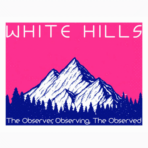 White Hills : The Observer, Observing, the Observed